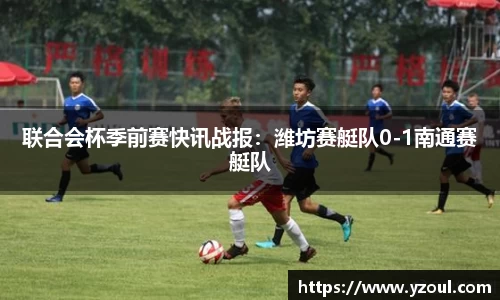 联合会杯季前赛快讯战报：潍坊赛艇队0-1南通赛艇队