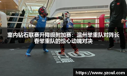 室内钻石联赛升降级附加赛：温州举重队对阵长春举重队的惊心动魄对决