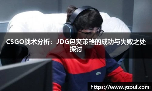 CSGO战术分析：JDG包夹策略的成功与失败之处探讨