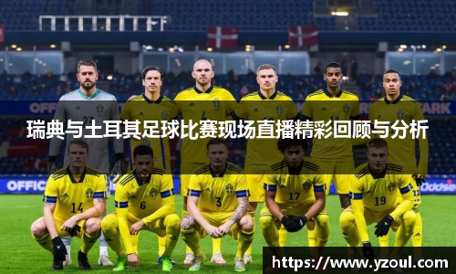瑞典与土耳其足球比赛现场直播精彩回顾与分析